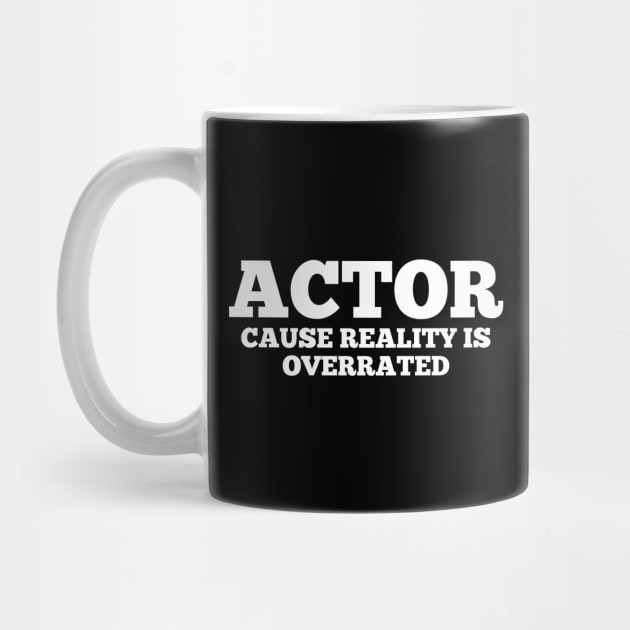 Actor Cause Reality Is Overrated - Funny Quotes by Celestial Mystery